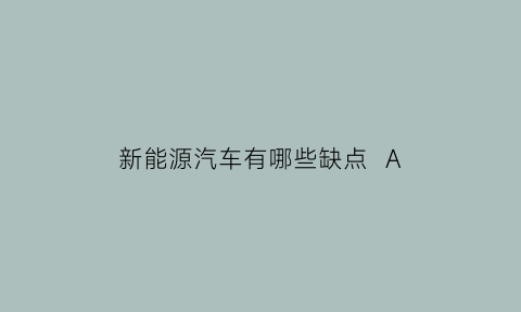 新能源汽车有哪些缺点  A